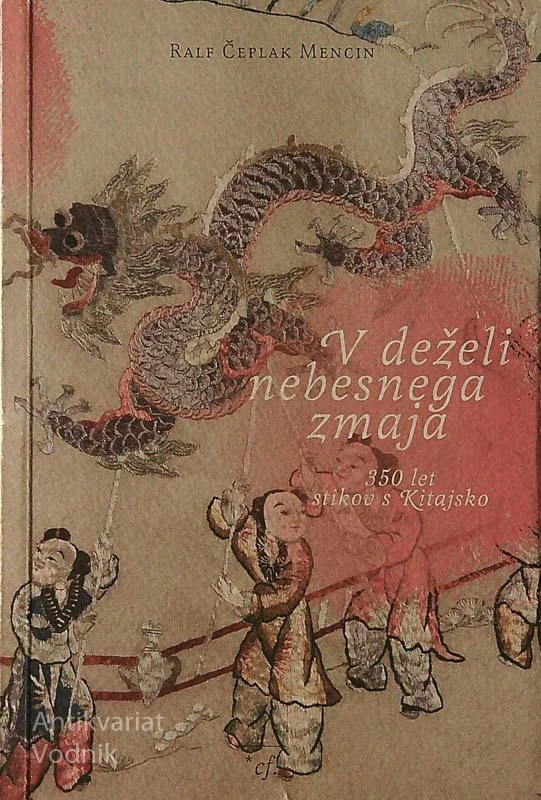 V DEŽELI NEBESNEGA ZMAJA; 350 LET STIKOV S KITAJSKO, Ralf Čeplak Mencin