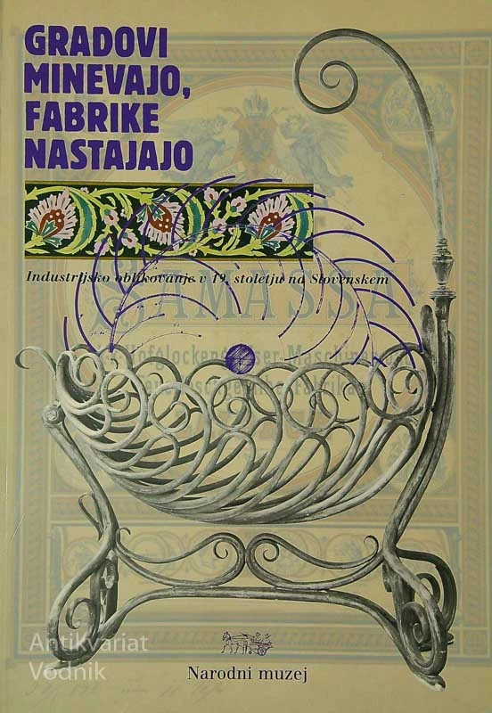 GRADOVI MINEVAJO, FABRIKE NASTAJAJO; INDUSTRIJSKO OBLIKOVANJE V 19. STOLETJU NA SLOVENSKEM