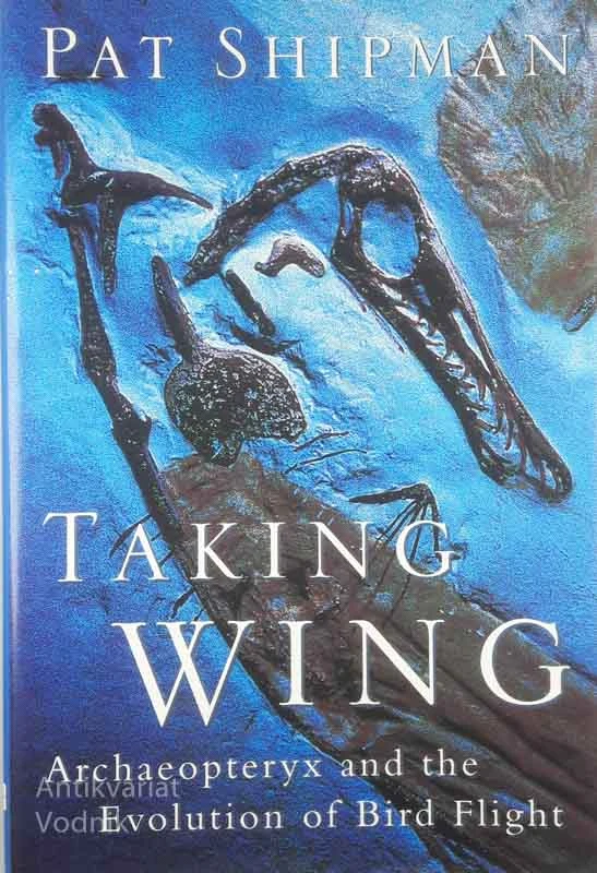 TAKING WING: Archaeopteryx and the evolution of bird flight, Pat Shipman
