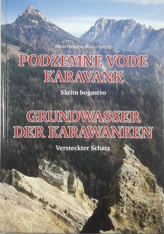 PODZEMNE VODE KARAVANK / GRUNDWASSER DER KARAWANKEN, Mihael Brenčič in Walter Poltnig