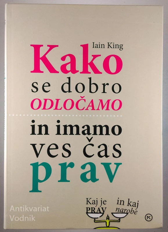 KAKO SE DOBRO ODLOČAMO IN IMAMO VES ČAS PRAV, Iain King