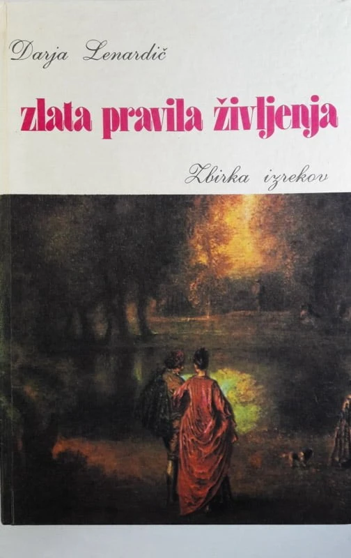 ZLATA PRAVILA ŽIVLJENJA: zbirka izrekov, Darja Lenardič