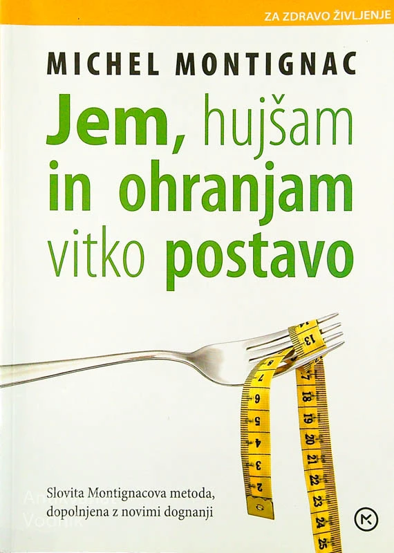 JEM, HUJŠAM IN OHRANJAM VITKO POSTAVO, Michel Montignac