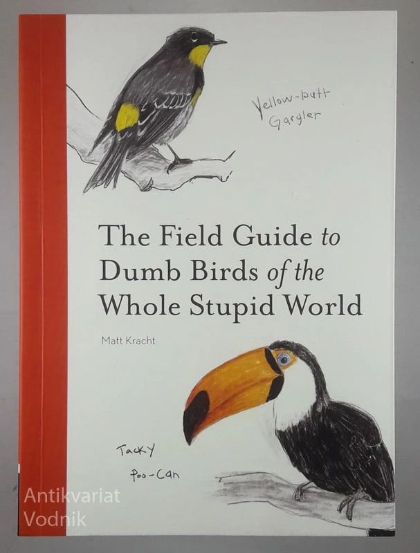 THE FIELD GUIDE TO DUMB BIRDS OF THE WHOLE STUPID WORLD, Matt Kracht