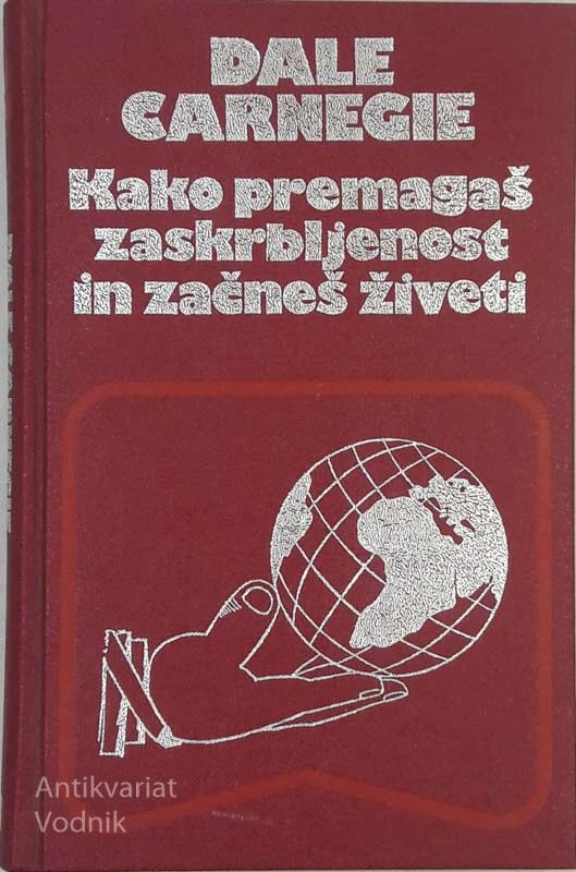 KAKO PREMAGAŠ ZASKRBLJENOST IN ZAČNEŠ ŽIVETI Dale Carnegie