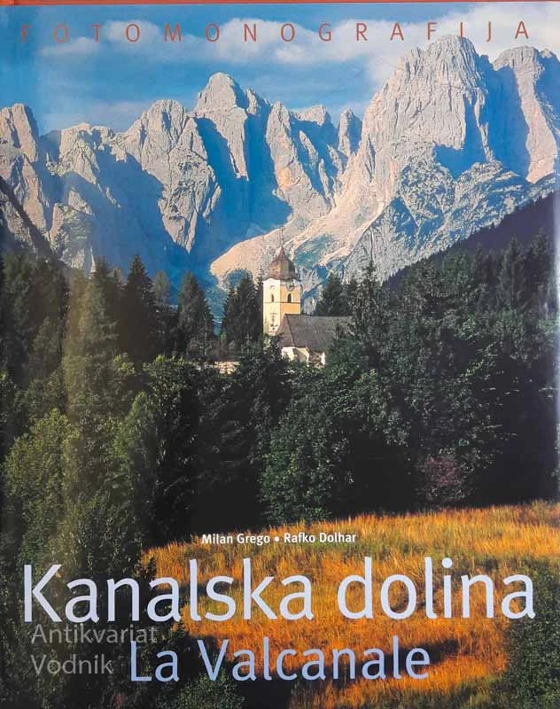 KANALSKA DOLINA – LA VALCANALE, M. Grego, R. Dolinar- Fotomonografija
