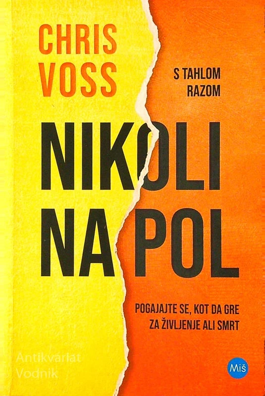 NIKOLI NA POL; POGAJAJTE SE, KOT DA GRE ZA ŽIVLJENJE ALI SMRT, Chris Voss in Tahlo Raz