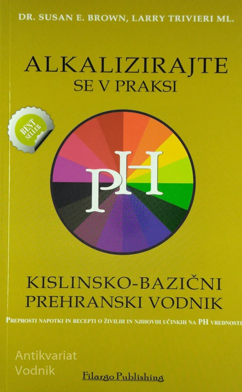 ALKALIZIRAJTE SE V PRAKSI; KISLINSKO – BAZIČNI VODNIK, Susan E. Brown in Larry Trivieri