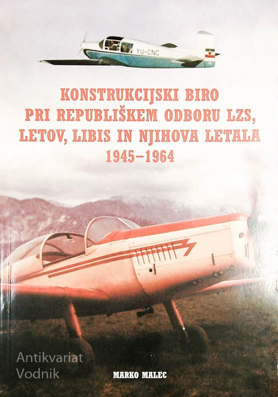 KONSTRUKCIJSKI BIRO PRI REPUBLIŠKEM ODBORU LZS, LETOV, LIBIS IN NJIHOVA LETALA 1945-1964, Marko Malec