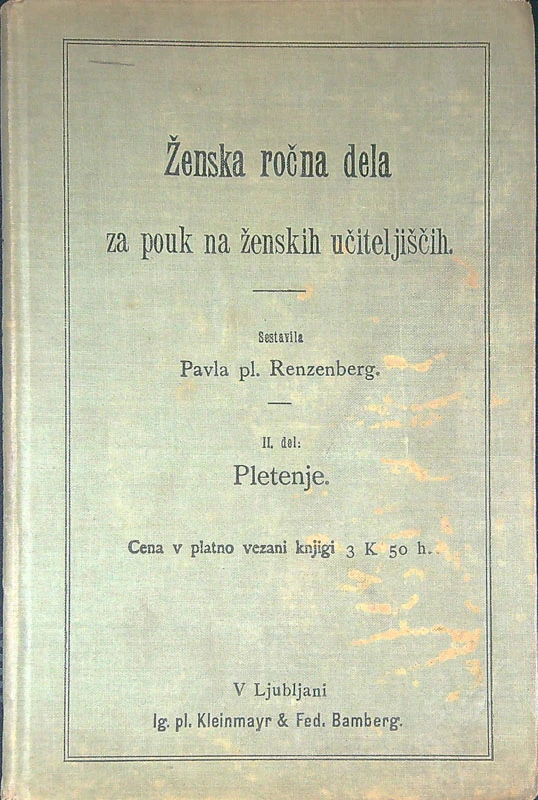 ŽENSKA ROČNA DELA ZA POUK NA ŽENSKIH UČITELJIŠČIH; II. DEL PLETENJE, Pavla pl. Renzenberg