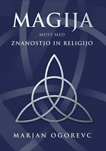 MAGIJA: MOST MED ZNANOSTJO IN RELIGIJO, Marjan Ogorevc