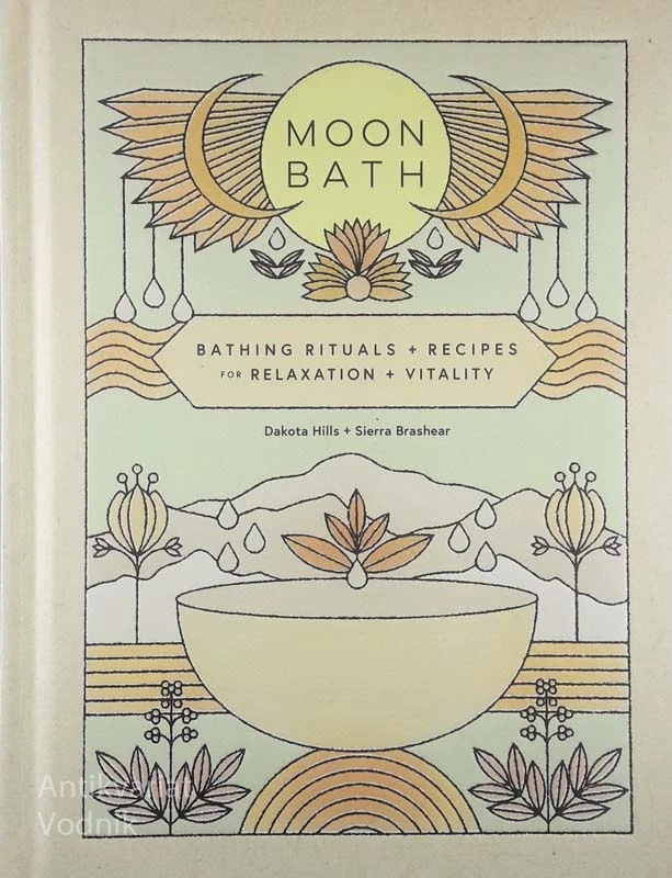 MOON BATH; BATHING RITUALS + RECIPES FOR RELAXATION + VITALITY, Dakota Hill in Sierra Brashear
