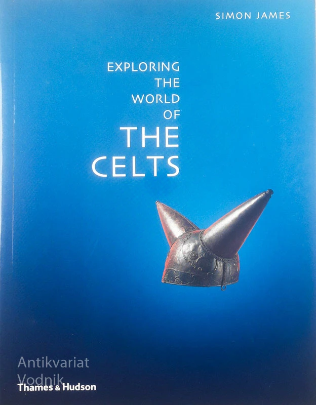 EXPLORING THE WORLD OF THE CELTS, Simon James