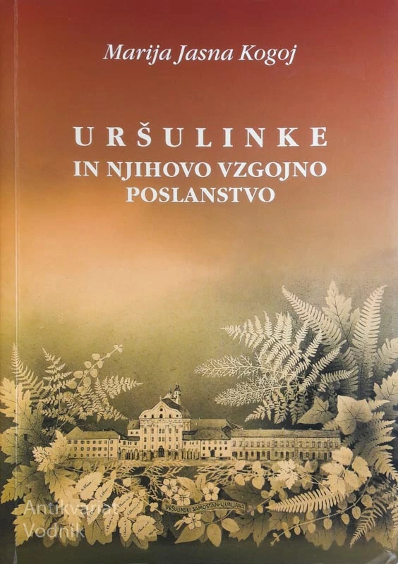 URŠULINKE IN NJIHOVO VZGOJNO POSLANSTVO, M. J. Kogoj