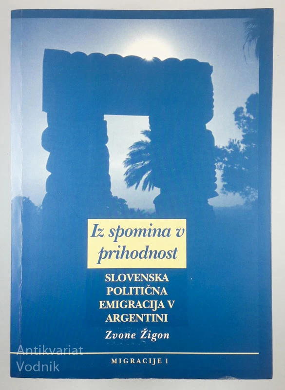 IZ SPOMINA V PRIHODNOST: SLOVENSKA POLITIČNA EMIGRACIJA V ARGENTINI, Zvone Žigon