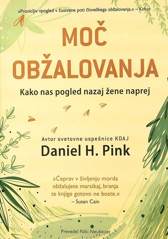 MOČ OBŽALOVANJA; KAKO NAS POGLED NAZAJ ŽENE NAPREJ, Daniel H. Pink