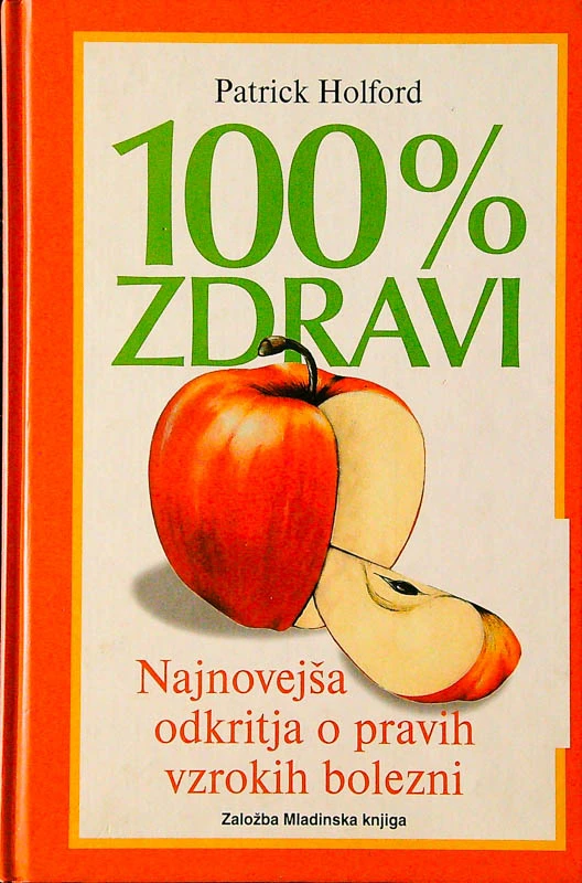100% ZDRAVI; NAJNOVEJŠA ODKRITJA O PRAVIH VZROKIH BOLEZNI, Patrick Holford