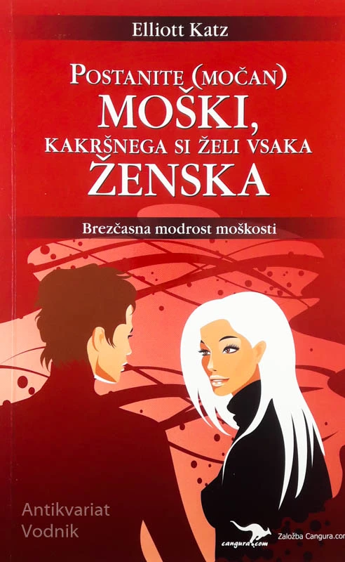 POSTANITE (MOČAN) MOŠKI, KAKRŠNEGA SI ŽELI VSAKA ŽENSKA, Elliott Katz