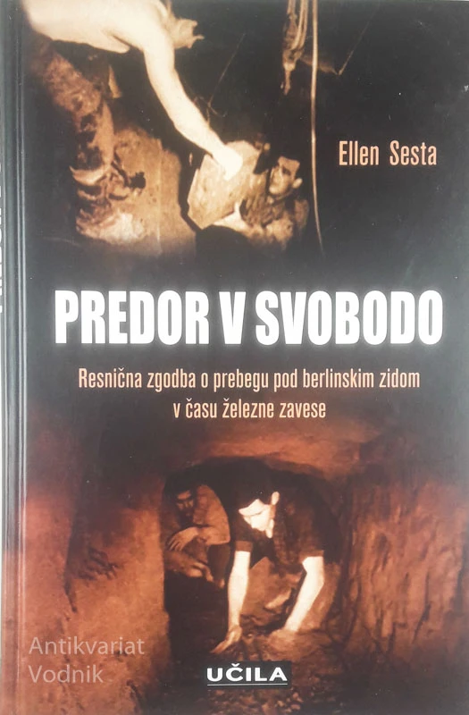 PREDOR V SVOBODO; RESNIČNA ZGODBA O POBEGU POD BERLINSKIM ZIDOM V ČASU ŽELEZNE ZAVESE, Ellen Sesta