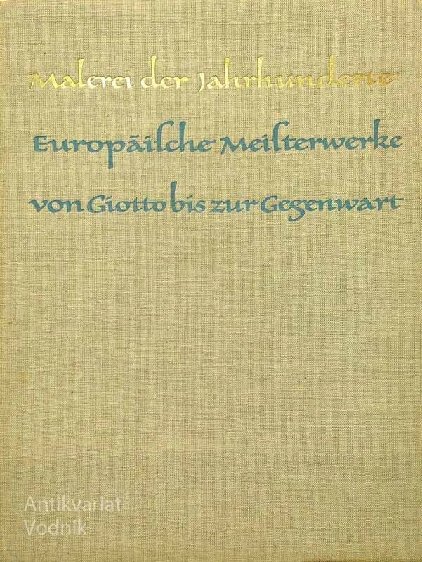 MALEREI DER JAHRHUNDERTE; EUROPAISCHE MEISTERWERKE VON GIOTTO BIS ZUR GEGENWART