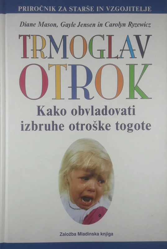 TRMOGLAVI OTROK; KAKO OBVLADATI IZBRUHE OTROŠKE TOGOTE, več avtorjev