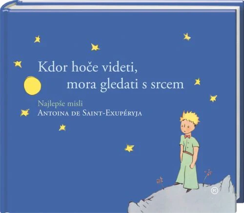 Kdor hoče videti, mora gledati s srcem, Antoine Saint-Exupery De