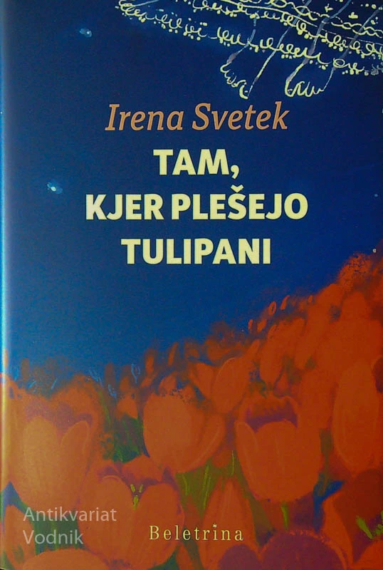 TAM, KJER PLEŠEJO TULIPANI, Irena Svetek