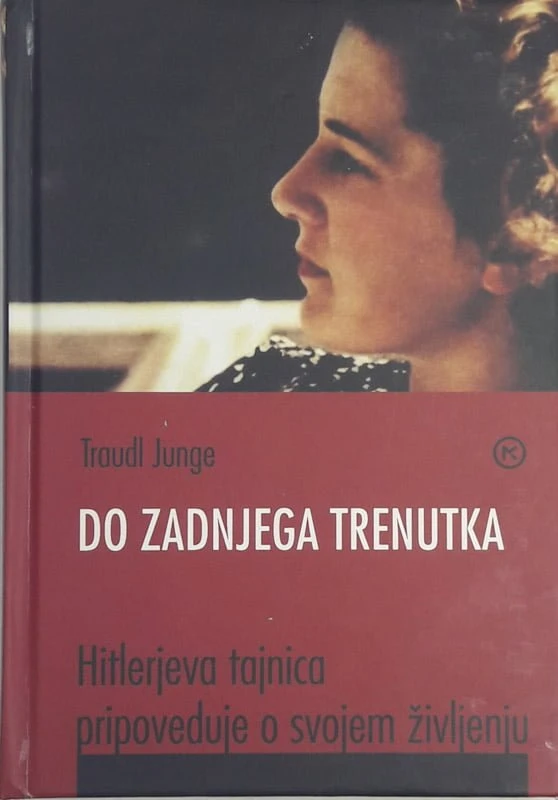 Traudl Junge DO ZADNJEGA TRENUTKA Hitlerjeva tajnica pripoveduje…