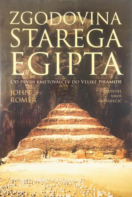 ZGODOVINA STAREGA EGIPTA; OD PRVIH KMETOVALCEV DO VELIKE PIRAMIDE, John Romer