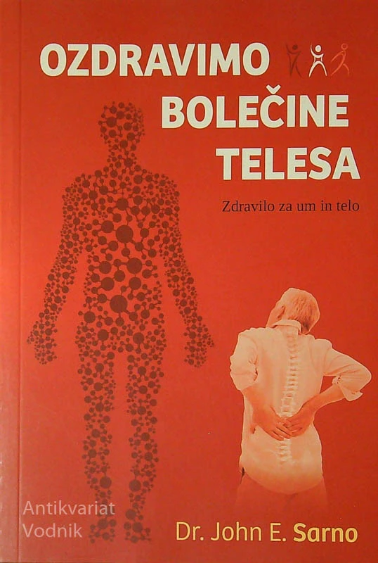 OZDRAVIMO BOLEČINE TELESA; ZDRAVILO ZA UM IN TELO, Dr. John E. Sarno