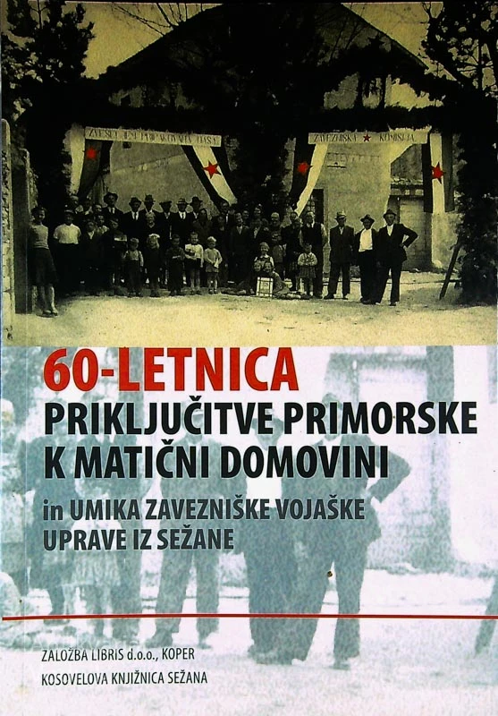 60-LETNICA PRIKLJUČITVE PRIMORSKE K MATIČNI DOMOVINI IN UMIKA ZAVEZNIŠKE VOJAŠKE UPRAVEIZ SEŽANE