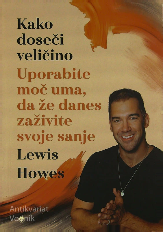 KAKO DOSEČI VELIČINO; UPORABITE MOČ UMA, DA DANES ZAŽIVITE SANJE, Lewis Howes