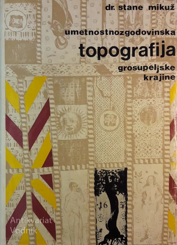 UMETNOSTNOZGODOVINSKA TOPOGRAFIJA GROSUPELJSKE KRAJINE, dr. Stane Mikuž