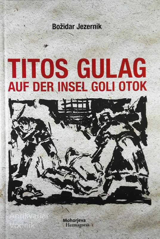 TITOS GULAG AUF DER INSEL GOLI OTOK, Božidar Jezernik