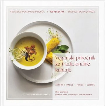 VEGANSKI PRIROČNIK ZA TRADICIONALNE KUHARIJE PO OKUSIH BARBARE KOKELJ, Barbara Kokelj