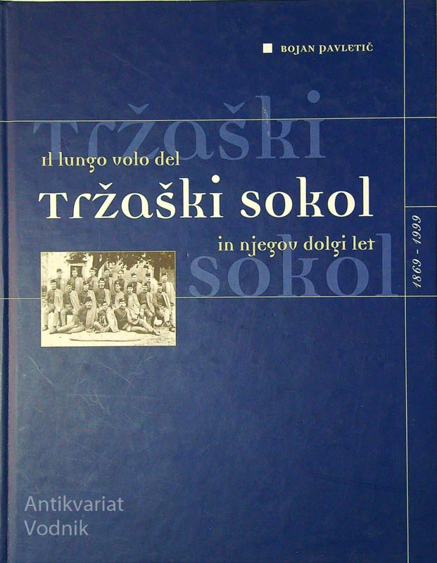 TRŽAŠKI SOKOL IN NJEGOV DOLGI LET; 1869-1999, Bojan Pavletič