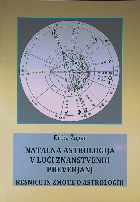 NATALNA ASTROLOGIJA V LUČI ZNANSTVENIH PREVERJANJ; RESNICE IN ZMOTE O ASTROLOGIJI, Erika Žagar