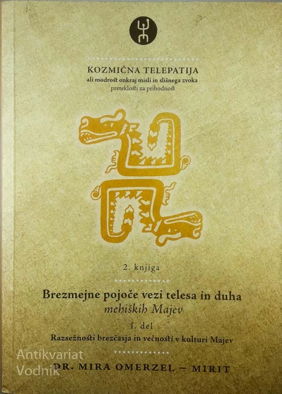 KOZMIČNA TELEPATIJA; BREZMEJNE POJOE VEZI TELESA IN DUHA MEHIŠKIH MAJEV, Dr. Mira Omerzel – Mirit