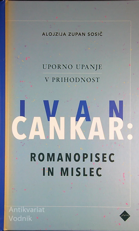 IVAN CANKAR: ROMANOPISEC IN MISLEC, Alojzija Zupan Sosič