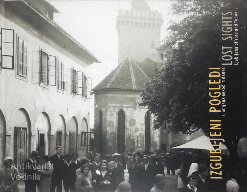 IZGUBLJENI POGLEDI; LJUBLJANA NEKOČ IN DANES