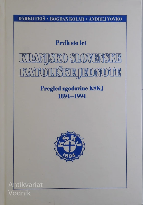 PRVIH STO LET KRANJSKO SLOVENSKE KATOLIŠKE JEDNOTE: PREGLED ZGODOVINE KSKJ 1894-1994