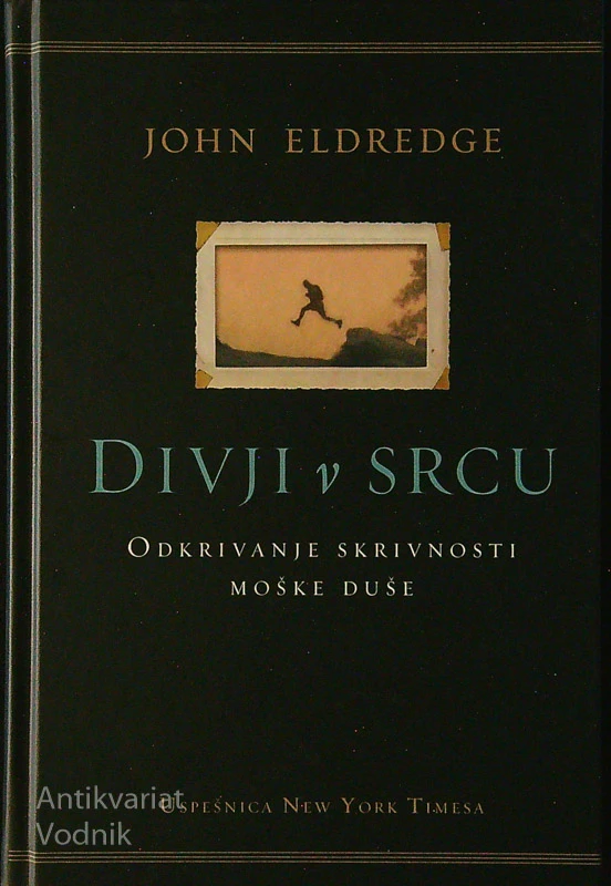 DIVJI V SRCU; ODKRIVANJE SKRIVNOSTI MOŠKE DUŠE, John Eldredge