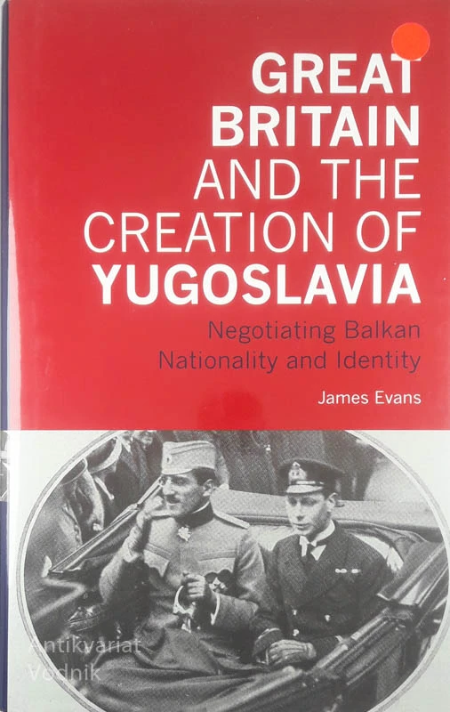 GREAT BRITAIN AND THE CREATION OF YUGOSLAVIA, James Evans
