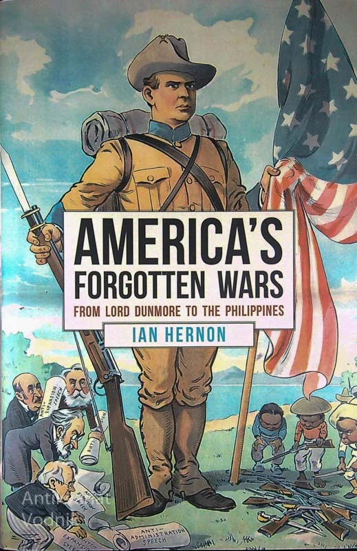 AMERICA’S FORGOTTEN WARS; FROM LORD DUNMORE TO THE PHILIPPINES, Ian Hernon