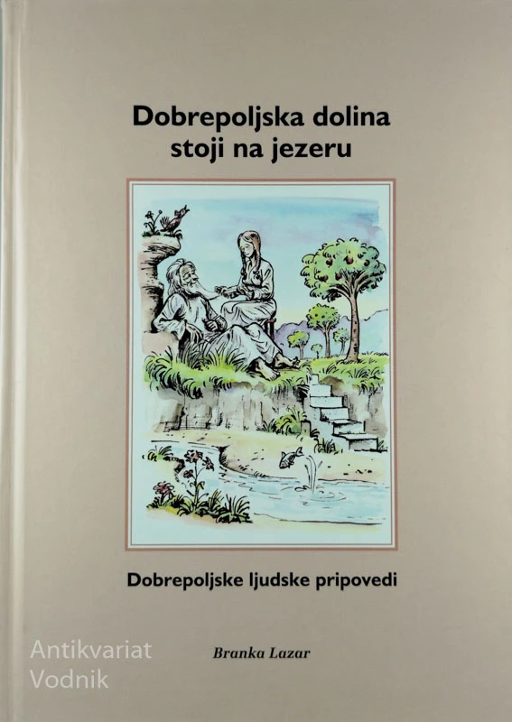 DOBREPOLJSKA DOLINA STOJI NA JEZERU; DOBROPOLJSKE LJUDSKE PRIPOVEDI, Branka Lazar