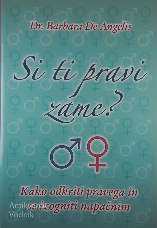 SI TI PRAVI ZAME?; KAKO ODKRITI PRAVEGA IN SE IZOGNITI NAPAČNIM, dr. Barbara De Angelis