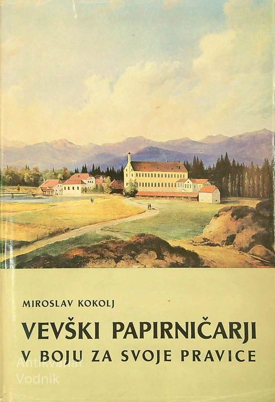 VEVŠKI PAPIRNIČARJI V BOJU ZA SVOJE PRAVICE 1842-1945, Miroslav Kokolj