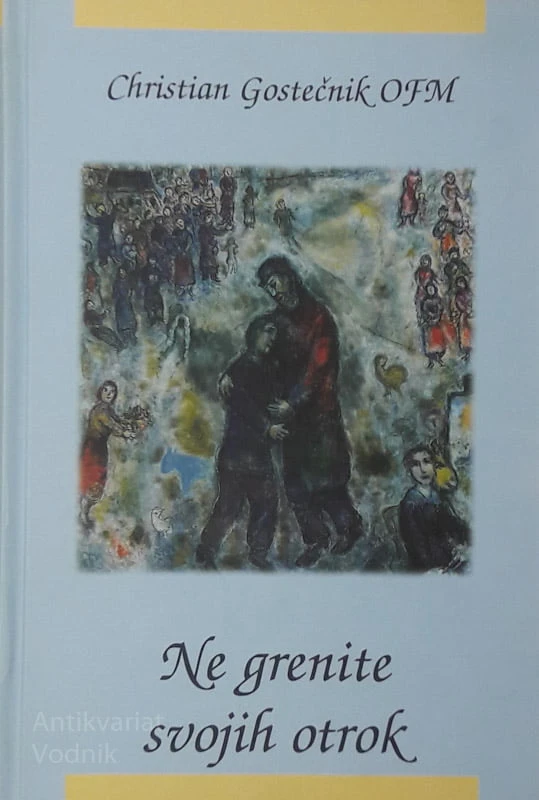 Christian Gostečnik OFM, NE GRENITE SVOJIH OTROK