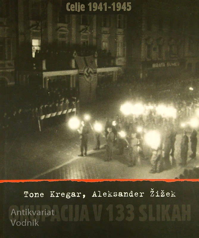 OKUPACIJA V 133 SLIKAH; CELJE 1941 – 1945, Tone Kregar in Aleksander Žižek