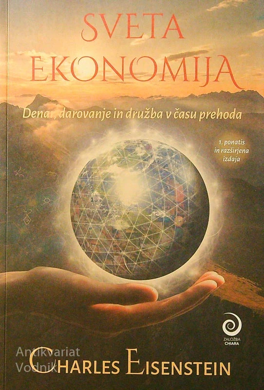 SVETA EKONOMIJA; DENAR, DAROVANJE IN DRUŽBA V ČASU PREHODA, Charles Eisenstein
